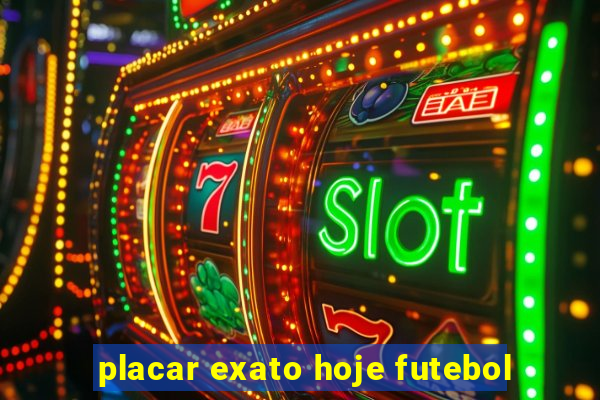 placar exato hoje futebol